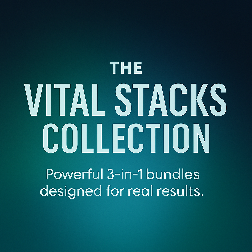 The Vital Stacks Collection - “Powerful 3-in-1 bundles designed for real results.”